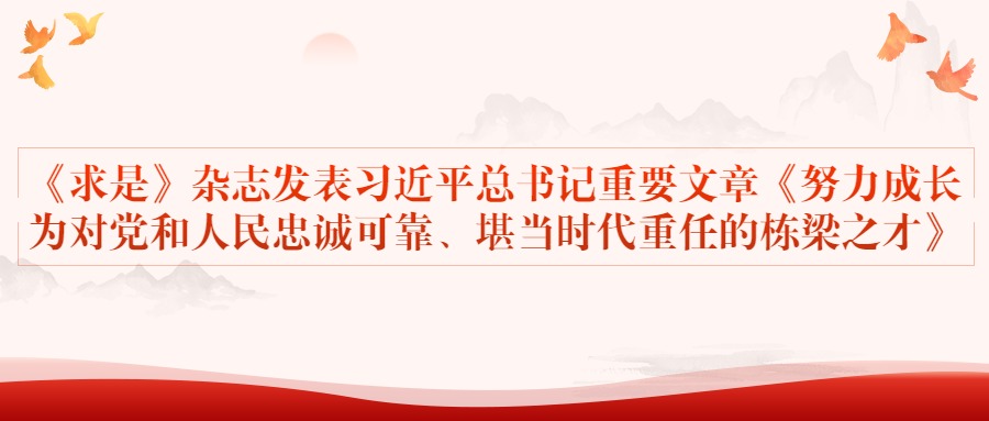 党建精神|《求是》杂志发表习近平总书记重要文章《努力成长为对党和人民忠诚可靠、堪当时代重任的栋梁之才》