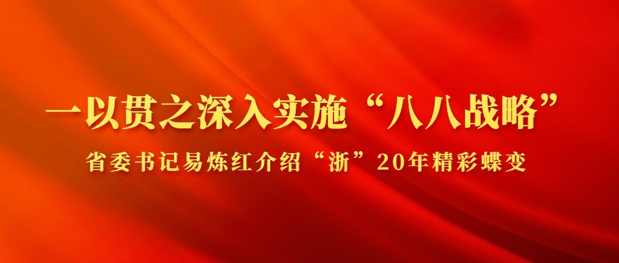 党建精神|一以贯之深入实施“八八战略”，省委书记易炼红介绍“浙”20年精彩蝶变